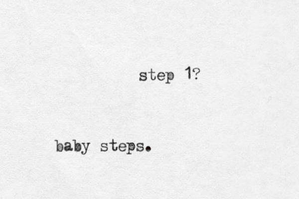 baby steps. step 1?