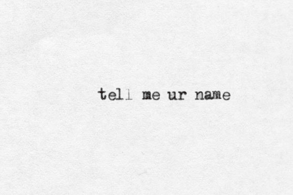 tell me ur name