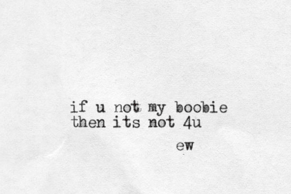 if u not my boobie then its not 4u ew