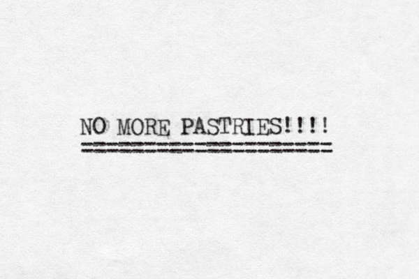 NO MORE PASTRIES!!!! ============== ====== 