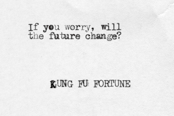 If you worry, will the future change? LUNG FU FORTUNE K K 