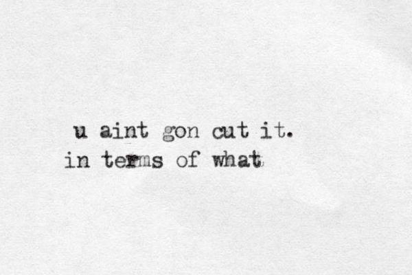 u aint gon cut it. in terms of what