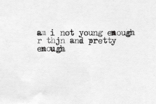am i not young enough r thjn and pretty enough