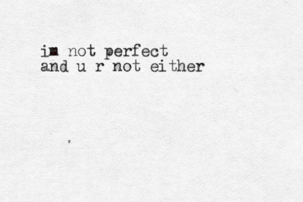 im not perfect and u r not either