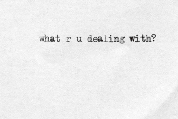 what r u dealing with? 