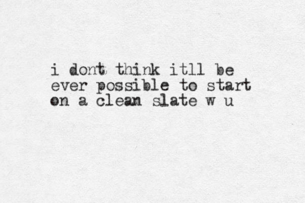 i don t think itll be ever possible to start on a clean slate w u 
