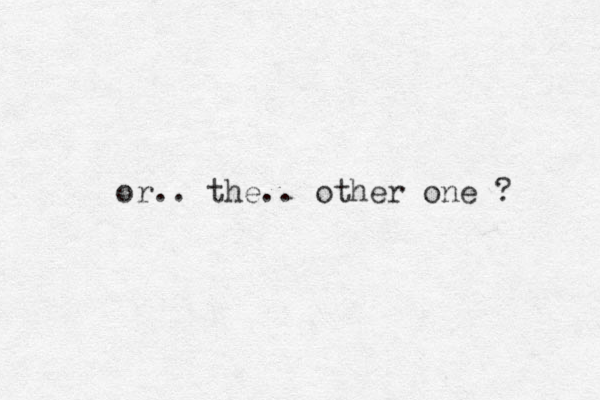 or.. the.. other one ?