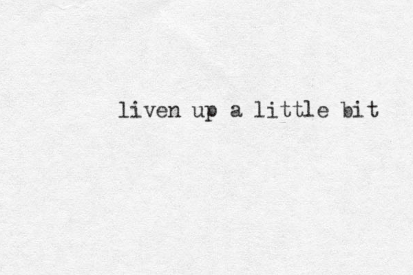 liven up a little bit 