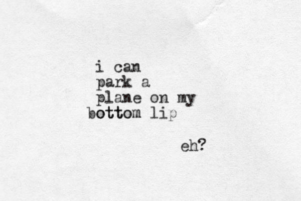 i can park a plane on my ottom lip bottom eh?