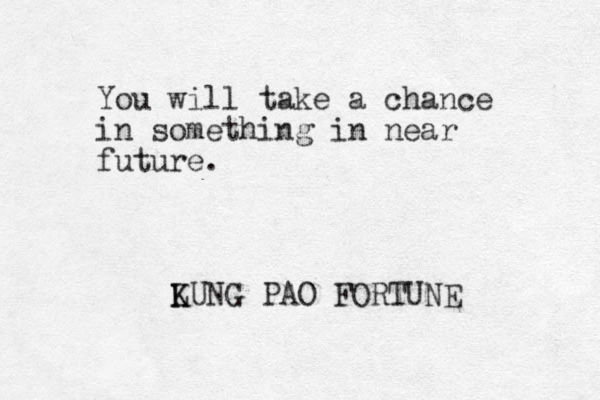You will take a chance in something in near future. LUNG K K PAO FORTUNE