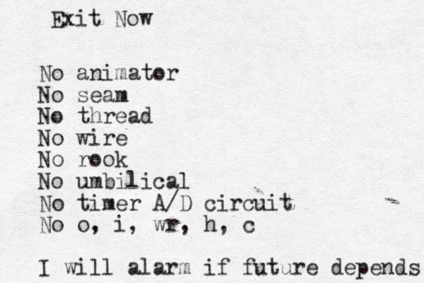 No animator No seam No thread No wire No rook No umbilical No timer A/D circuit No o, i, wr, h, c I will alarm if future depends Exit Now