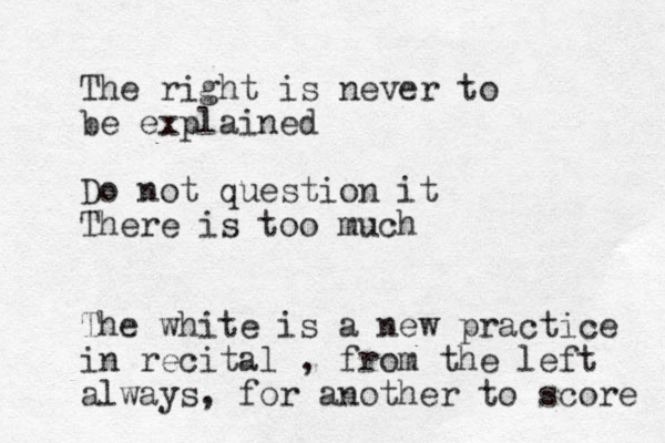 The right is never to be explained Do not question it There is too much The white is a new practice in recital , from the left always, for another to score 