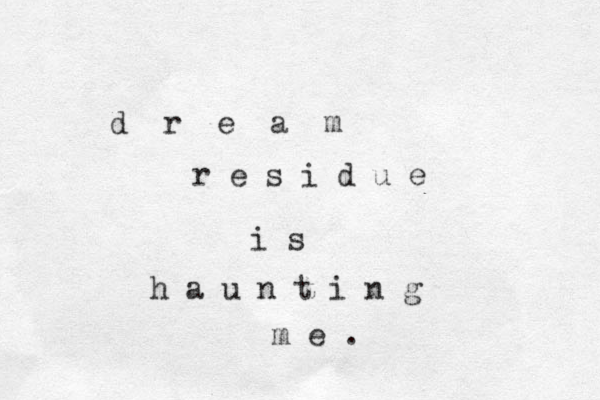 d r e a m r e s i d u e i s h a u n t i n g m e . 