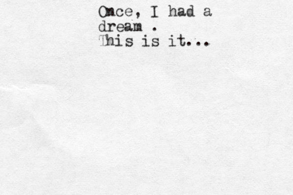 Once, I had a dream . This is it...