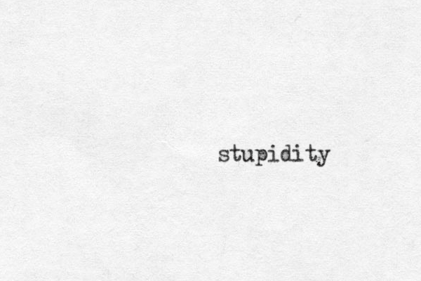 stupidity 