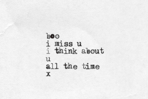 boo i miss u i think about u all the time x
