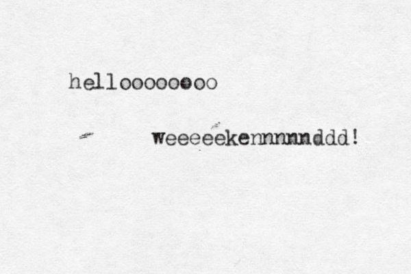 helloooooooo weeeeekennnnnddd! 