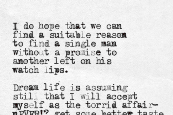 I do hope that we can find a suitable reason to find a single man without a promise to another left on his watch lips. Dream life is assuming still that I will accept myself as the torrid affair- nEVER!? get some better taste 