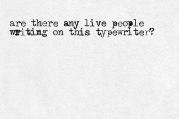 are there any live people writing on this typewriter? 