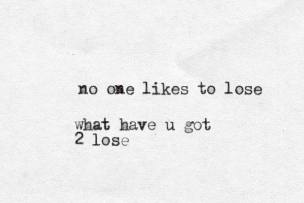 no on e likes to lose what have u got 2 lose