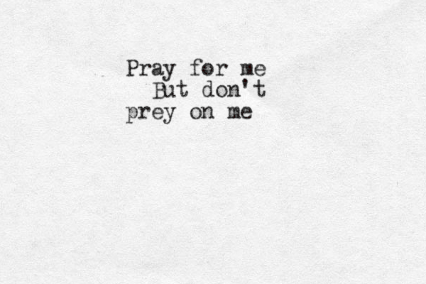 Pray for me But don't prey on me