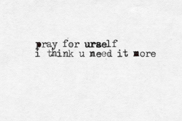 pray for uraelf s e ur i think u need it more 