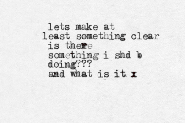 lets make at east l something clear is there something i shd b doing??? and what is it x 