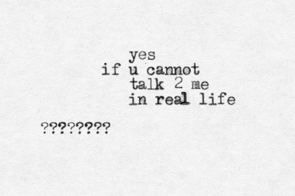 yes if u cannot talk 2 me in real life ????????