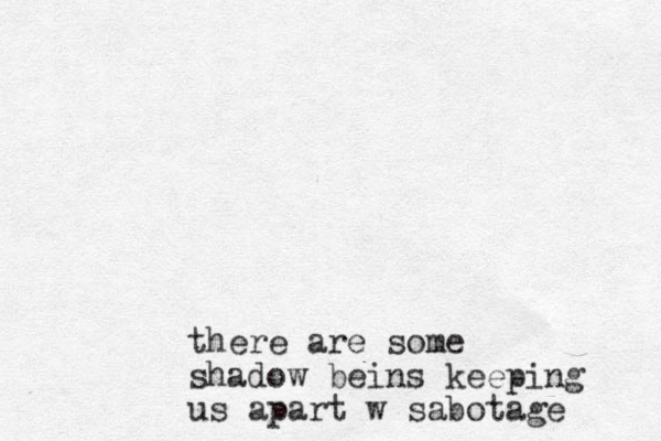 there are some shadow beins keeping us apart w sabotage
