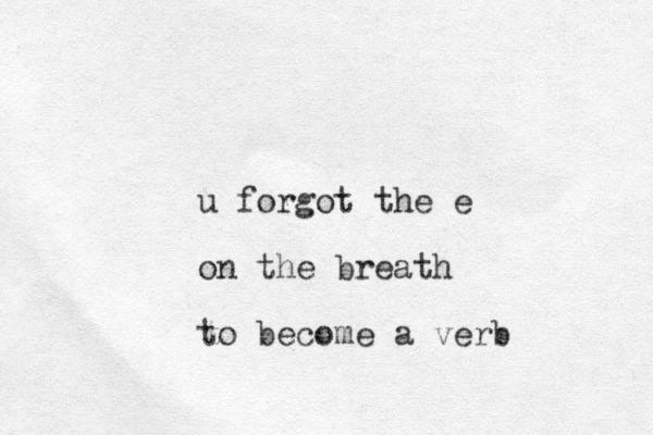u forgot the e on the breath to become a verb 