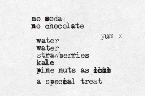 no soda no chocolate water water strawberries kale pine nuts as icc oc llll mm a specc ial treat yum x 