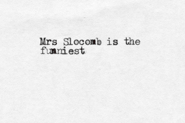 Mrs Slocomb is the funniest