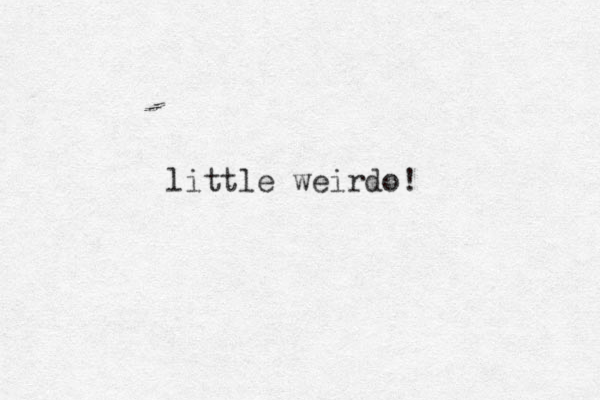 little weirdo! 
