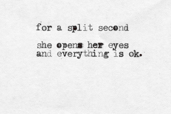 for a split second she opens her eyes and everything is ok.