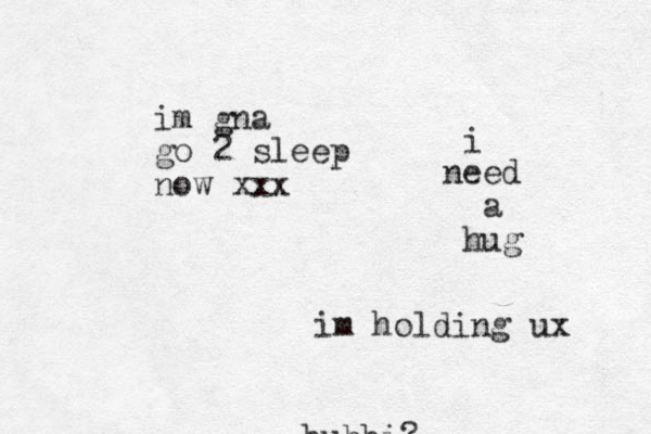 bubbi? i ee n d a hug im holding ux im gna go 2 sleep now xxx