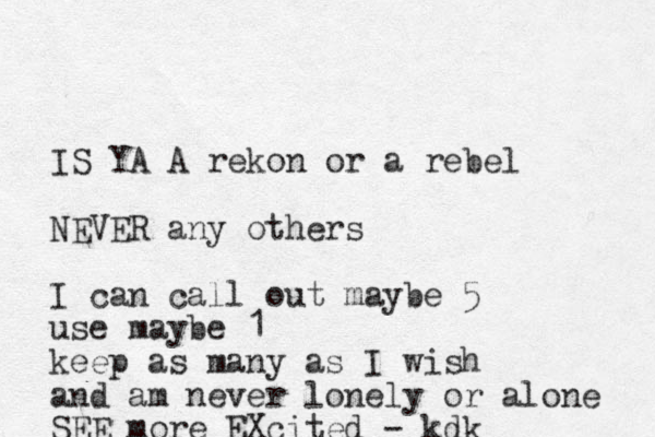 IS YA A rekon or a rebel NEVER a ny others I can call out maybe 5 use maybe 1 keep as many as I wish and am never lonely or alone SEE more EXcited - kdk