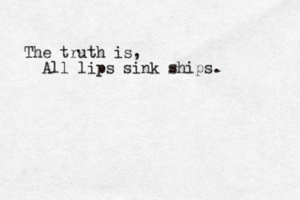 The truth is, All lips sink ships. 
