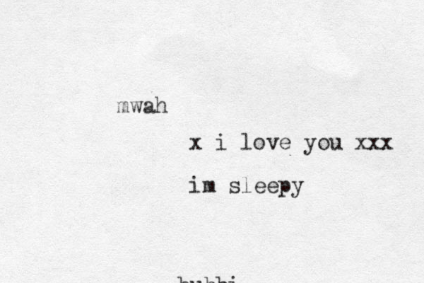 bubbi mwah x i love you xxx im sleepy