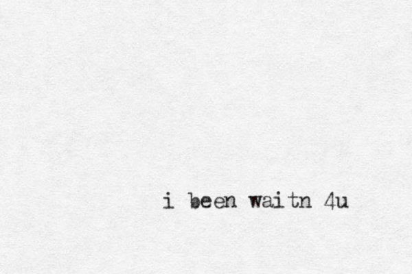 i been waitn 4u
