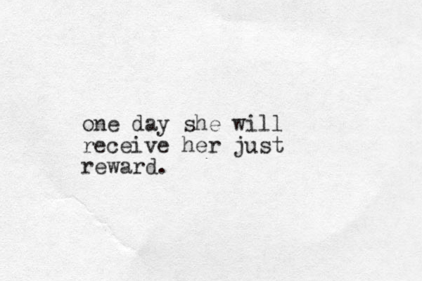 one day she will receive her just reward.