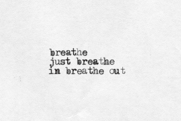 breathe just breathe in breathe out