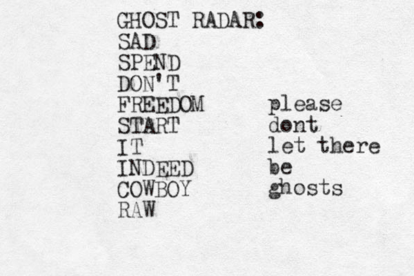 GHOST RADAR: SAD SPEND DON'T FREEDOM START IT INDEED COWBOY RAW please dont let there be ghosts 