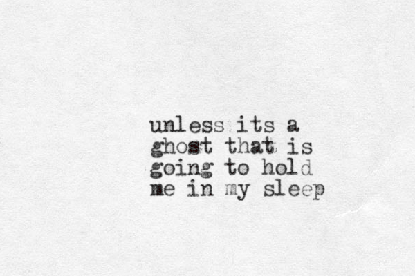 unless its a ghost that is going to hold me in my sleep
