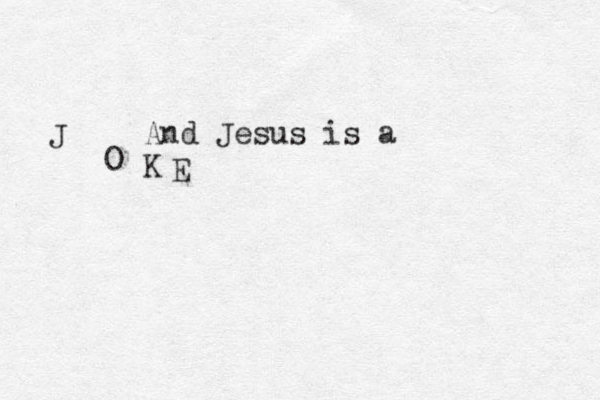 And Jesus is a K E O J 