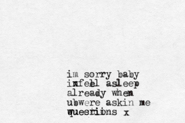 im sorry baby infee x ll asleep already when ubwere askin me wueerii wuestions w q x