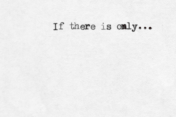 If there is only... 