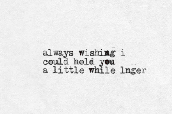 always wishing i could hold you a little while lnger 