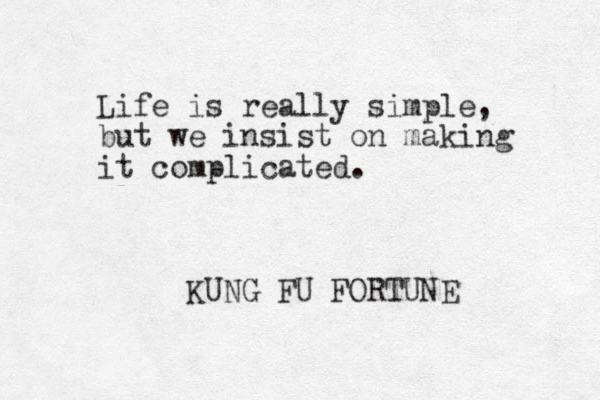 Life is really simple, but we insist on making it complicated. KUNG FU FORTUNE 
