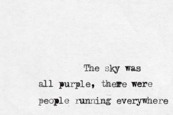 The sky was all purple, there were people running everywhere 
