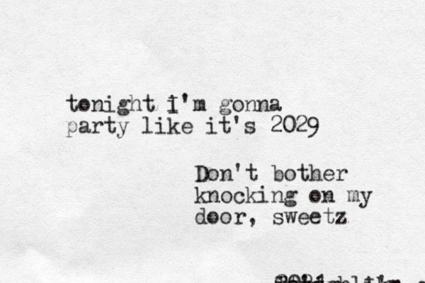 Tonigh I'm gonna party like it's 2021 tonight i I'm gonna party like it's 2029 Don't bother knocking on my door, sweetz